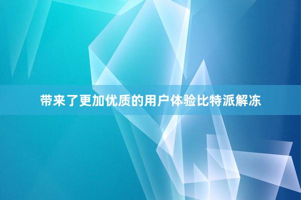 带来了更加优质的用户体验比特派解冻