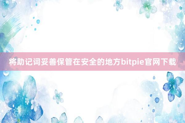 将助记词妥善保管在安全的地方bitpie官网下载