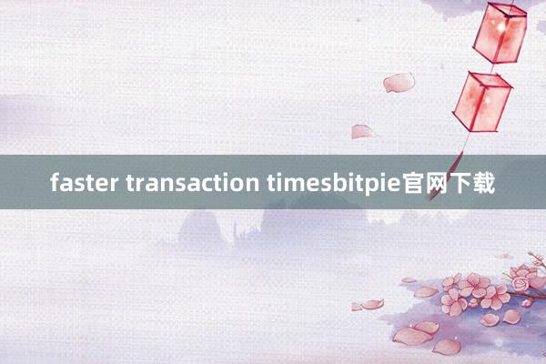 faster transaction timesbitpie官网下载