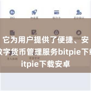 它为用户提供了便捷、安全的数字货币管理服务bitpie下载安卓