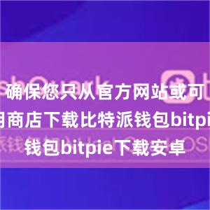 确保您只从官方网站或可信的应用商店下载比特派钱包bitpie下载安卓