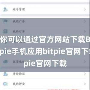 你可以通过官方网站下载Bitpie手机应用bitpie官网下载