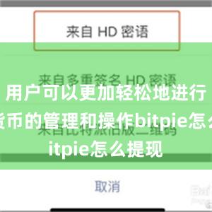 用户可以更加轻松地进行数字货币的管理和操作bitpie怎么提现