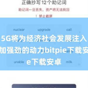 5G将为经济社会发展注入更加强劲的动力bitpie下载安卓