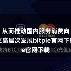 从而推动国内服务消费向更高层次发展bitpie官网下载