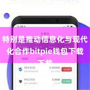 特别是推动信息化与现代化合作bitpie钱包下载