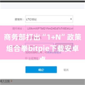 商务部打出“1+N”政策组合拳bitpie下载安卓