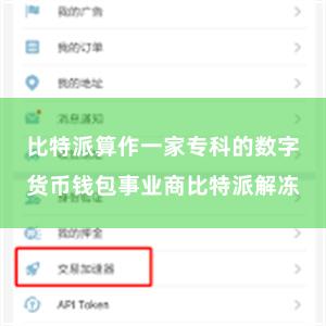 比特派算作一家专科的数字货币钱包事业商比特派解冻